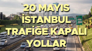 İSTANBUL’DA TRAFİĞE KAPALI YOLLAR 20 MAYIS 2026: Hangi yollar kapalı, alternatif rotalar neler?